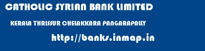 CATHOLIC SYRIAN BANK LIMITED  KERALA THRISSUR CHELAKKARA PANGARAPALLY  banks information 